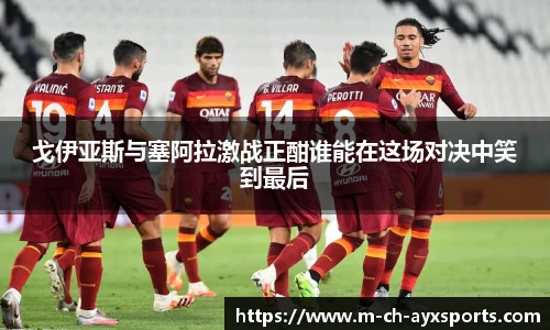 戈伊亚斯与塞阿拉激战正酣谁能在这场对决中笑到最后