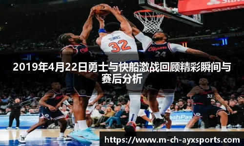 2019年4月22日勇士与快船激战回顾精彩瞬间与赛后分析