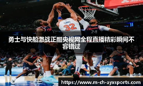 勇士与快船激战正酣央视网全程直播精彩瞬间不容错过