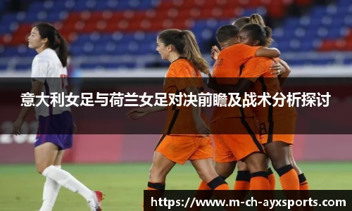 意大利女足与荷兰女足对决前瞻及战术分析探讨