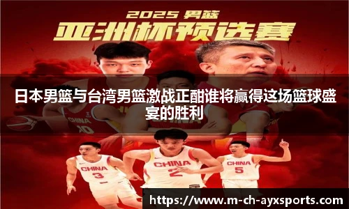 日本男篮与台湾男篮激战正酣谁将赢得这场篮球盛宴的胜利
